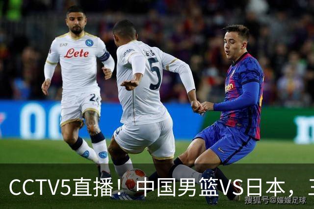 CCTV5直播！中国男篮VS日本，三将确定不打，胡明轩担大梁，郭士强下军令状